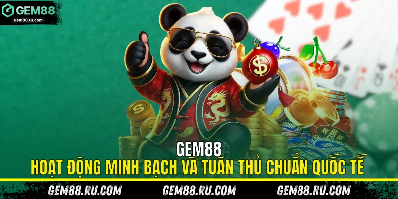 Gem88 hoạt động minh bạch và tuân thủ chuẩn quốc tế