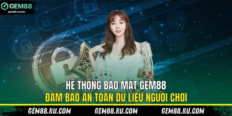 Hệ thống bảo mật Gem88 đảm bảo an toàn dữ liệu người chơi
