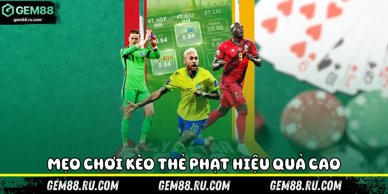 Mẹo chơi kèo thẻ phạt hiệu quả cao